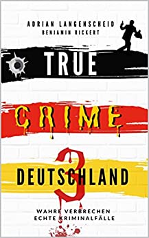 True Crime Deutschland 3 - Wahre Verbrechen - Echte Kriminalfälle von Adrian Langenscheid ☆☆☆☆☆
