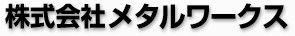 株式会社メタルワークス