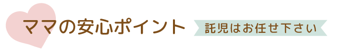 ママの安心ポイント 託児可能