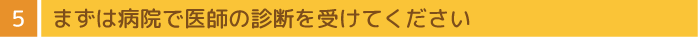 病院で医師の診断を受けてください