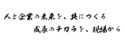 株式会社HIROMUのスローガン　人と企業の未来をつくる　成長のチカラを現場から