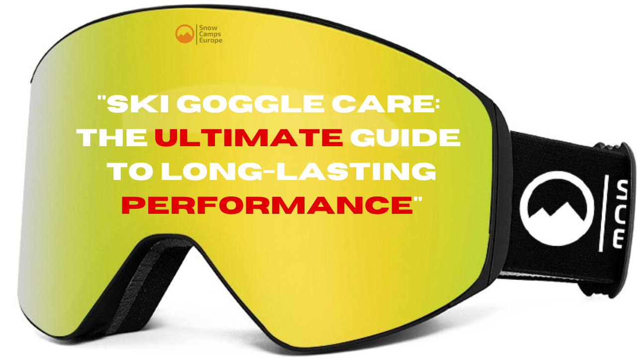 "Ski Goggle Care: The Ultimate Guide to Long-Lasting Performance"