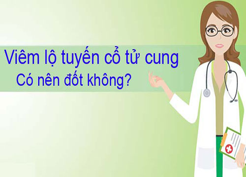 Viêm lộ tuyến cổ tử cung có nên đốt không?