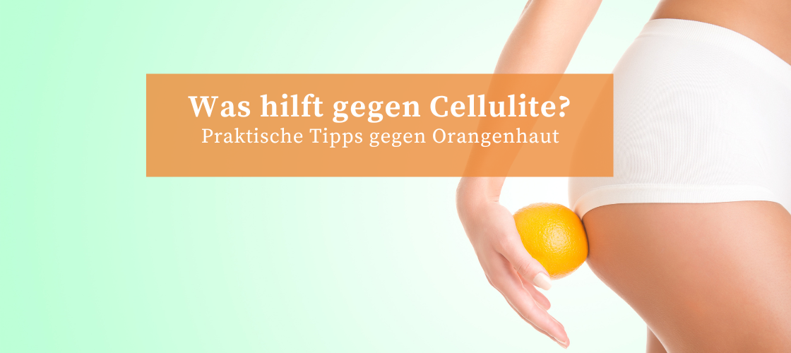 Was hilft gegen Cellulite? Praktische Tipps gegen Orangenhaut