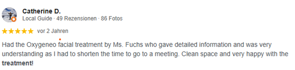 Fünfsterne Google-Rezension von Catherine D.: Had the Oxygeneo facial treatment. The cosmetician gave detailed information. Clean space and very happy with the treatment.