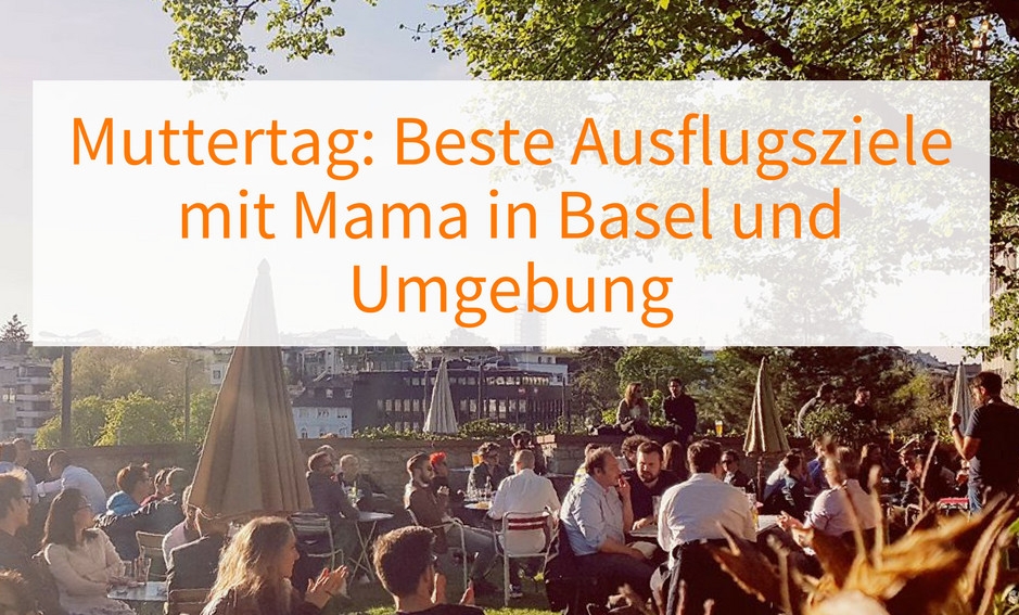Muttertag Schönste Ausflugsziele & einmalige Cafés in Basel Bodyzone