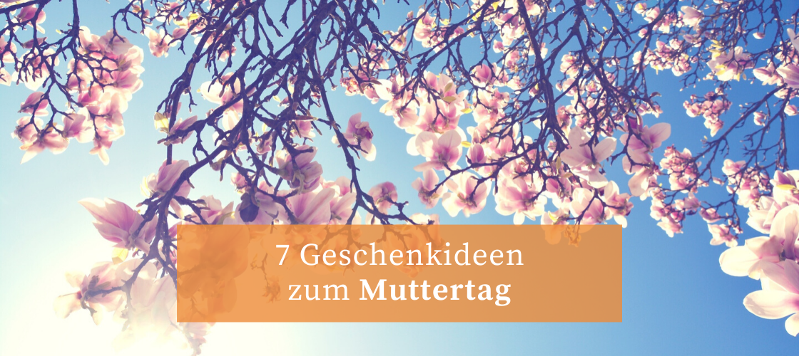 7 Geschenkideen zum Muttertag