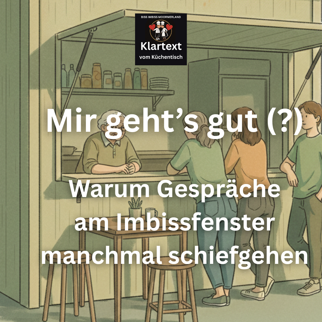Mir geht’s gut (?) Warum Gespräche am Imbissfenster manchmal schiefgehen