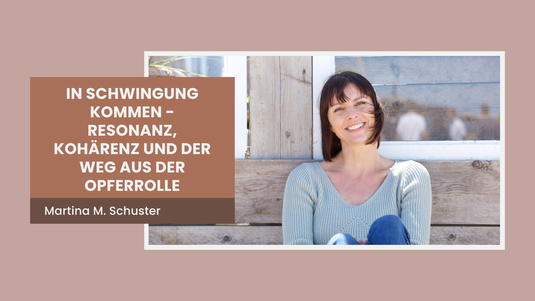 Blogartikel über Resonanz, Kohärenz und den Weg aus der Opferrolle, von Martina M. Schuster. Bildquelle Canva Pro