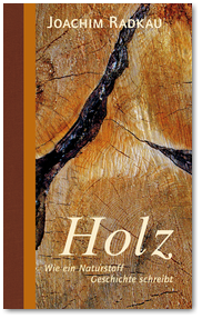 Joachim Radkau: Holz. Wie ein Naturstoff Geschichte schreibt