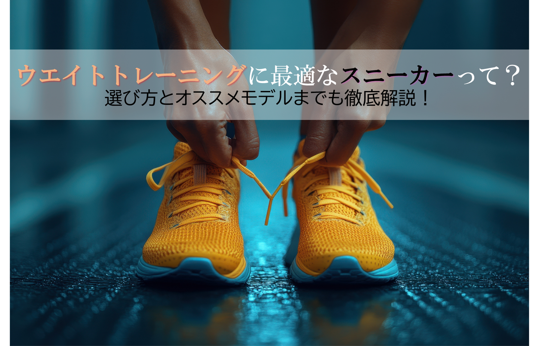 ウエイトトレーニングに最適なスニーカーって？ 選び方とオススメモデルまでも徹底解説！