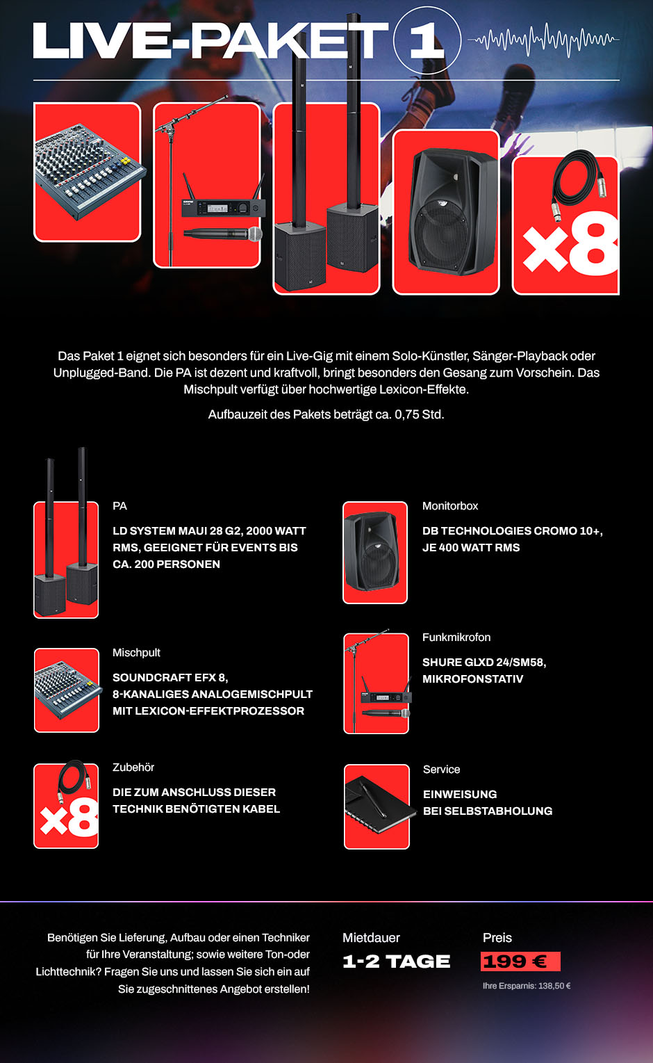 Live-Paket 1. Das Paket 1 eignet sich besonders für Live-Gigs mit einem Solo-Künstler, Sänger-Playback oder Unplugged-Band. Pa LD Systems Maui 28 G2, Monitorbox, Funkmikrofon, Mischpult. Mietdauer 1-2 Tage. Preis 199 €