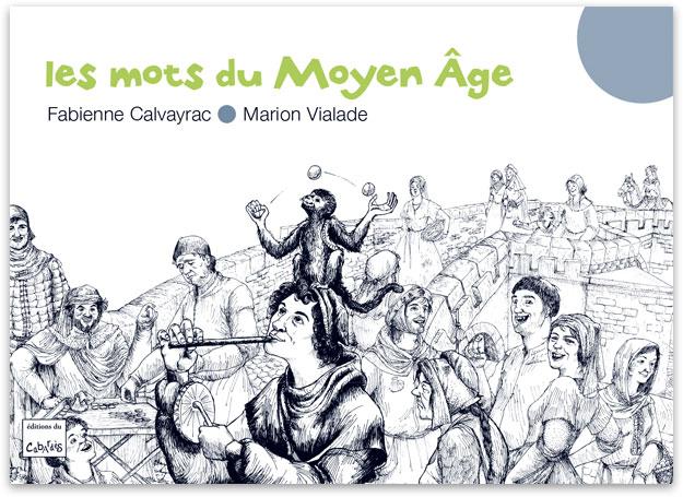 "Les mots du Moyen Âge" - Fabienne Calvayrac, textes et Marion Vialade, illustrations - Editions du Cabardès