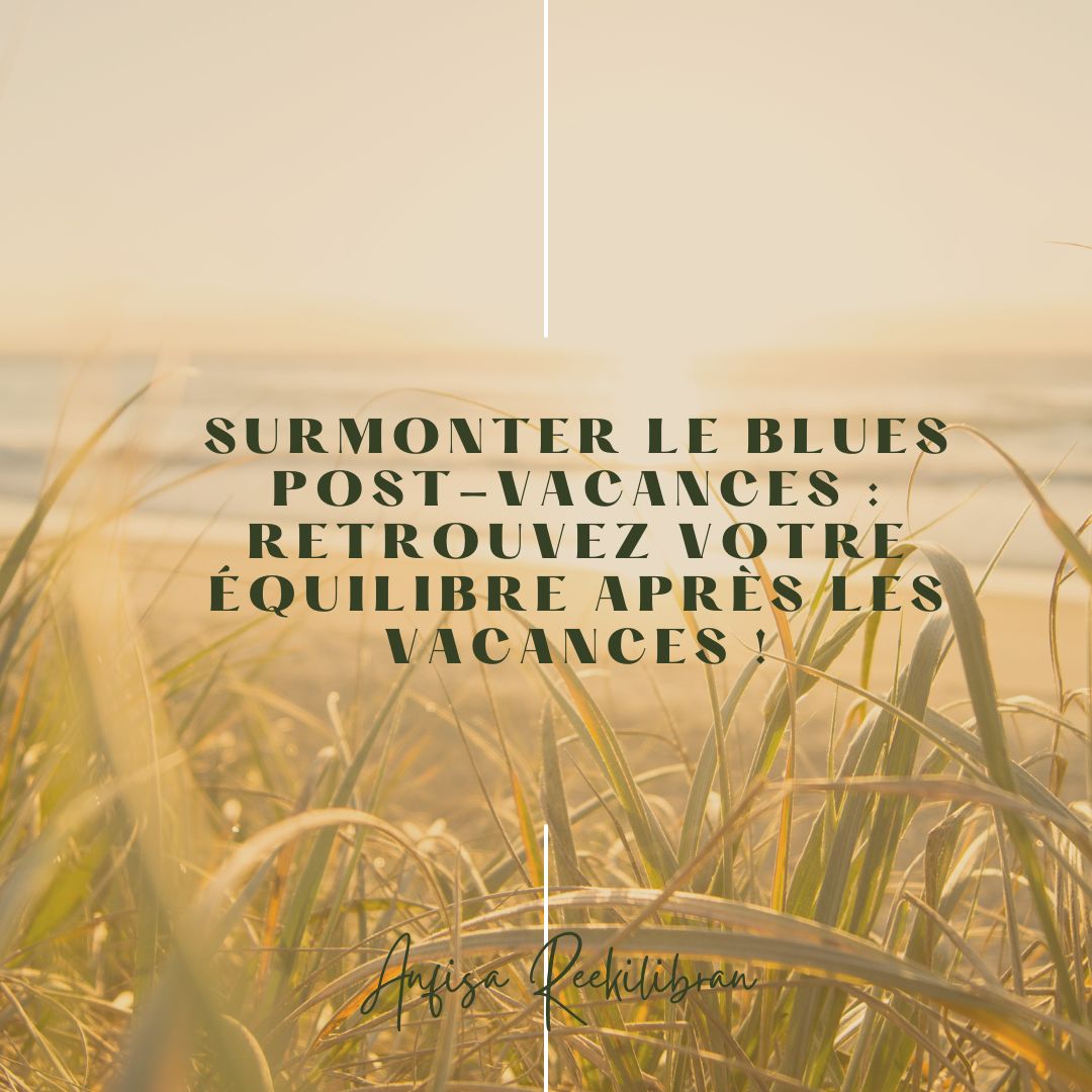 Surmonter le Blues Post-Vacances : Retrouvez Votre Équilibre Après les Vacances !