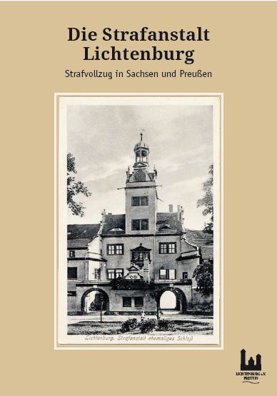 Die Strafanstalt Lichtenburg. Strafvollzug in Sachsen und Preußen, Prettin 2021, ISBN 978-3-00-065864-8 für 4,50€