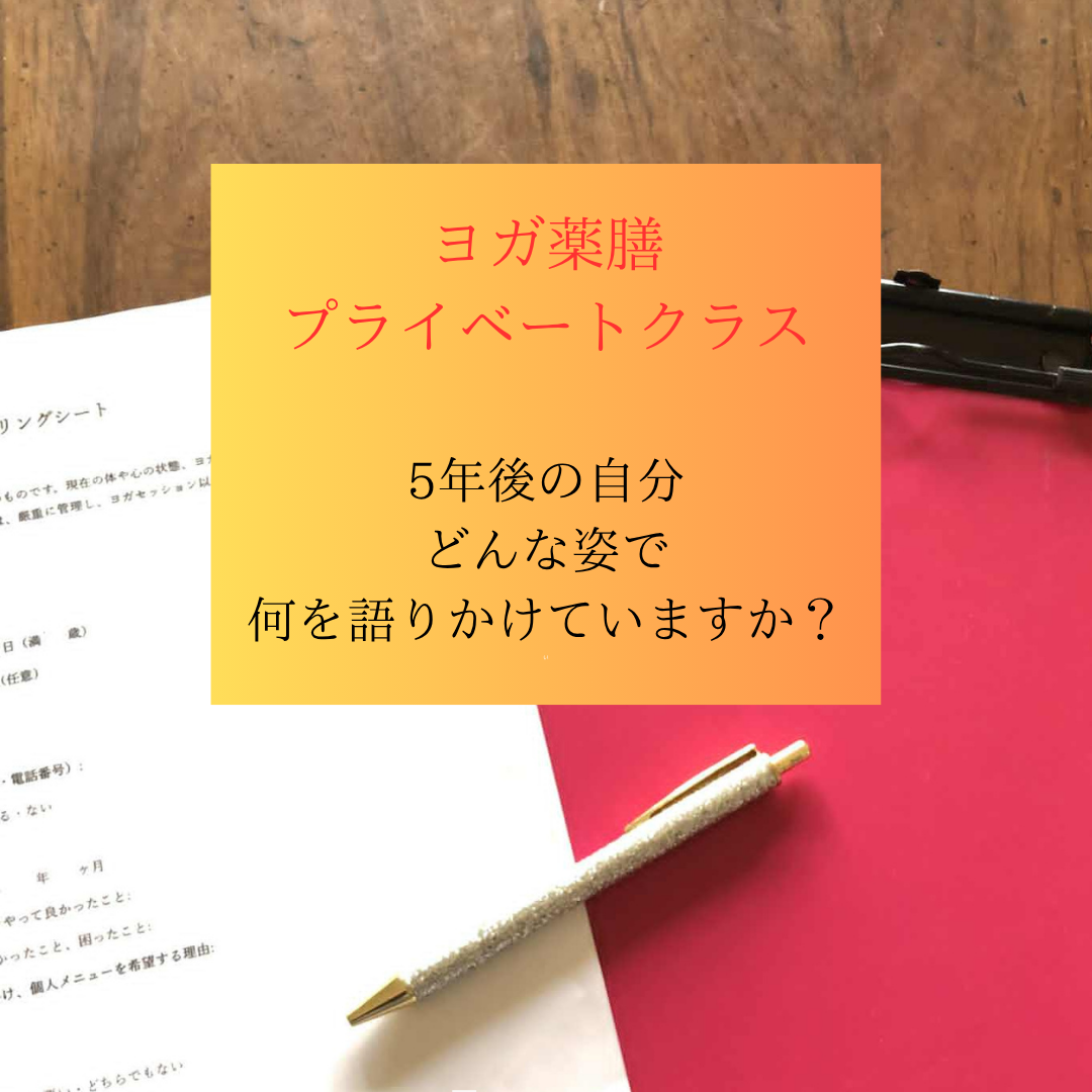 「5年後の自分」どんな姿で何を語りかけていますか？/ヨガ薬膳　プライベートクラス喜多見狛江　ヨガ薬膳リハビリ研究所　saraflow