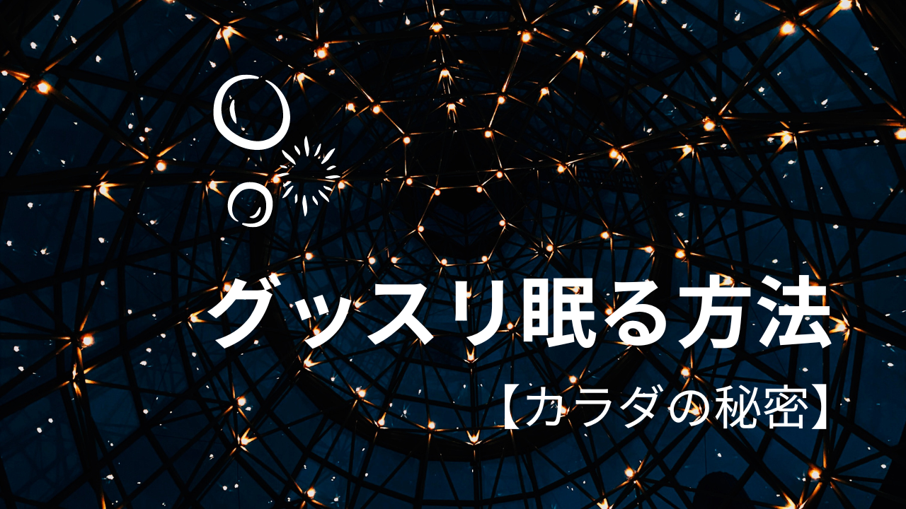 【カラダの秘密】グッスリ眠る方法