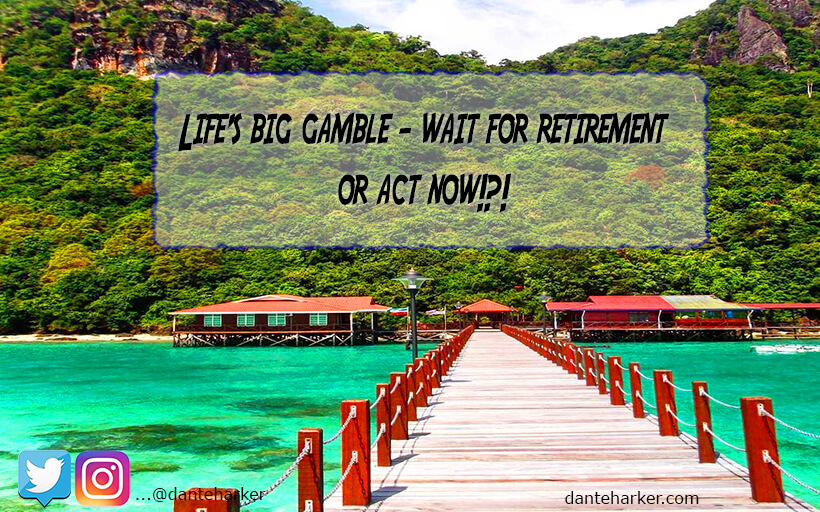 Life's Big Gamble - Wait for Retirement or Act Now - Dante Harker