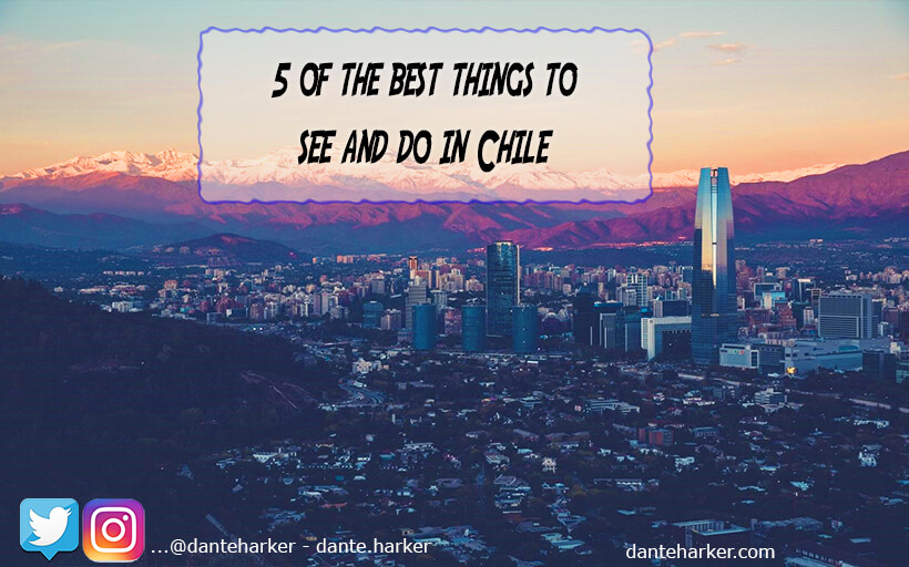 5 of the best things to see and do in Chile