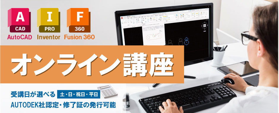 AutoCAD　Inventor　Fusion 360　オンライン講座　受講日が選べる　土・日・祝日・平日　AUTODEK社認定・修了証の発行可能