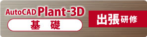 AutoCAD Plant 3D　基礎出張研修　講習