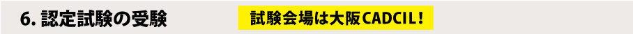 6.認定試験の受験　試験会場は大阪CADCIL！