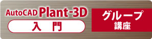 AutoCAD Plant3D　入門　グループ講座