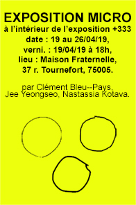 19-24/04/2019, "Exposition micro", micro exposition à l'intérieur de l'exposition "+333" organisée par Folle Béton, église protestante Maison Fraternelle, Paris, en collaboration avec Jee Yeongseo 지영서 et Nastassia Kotava