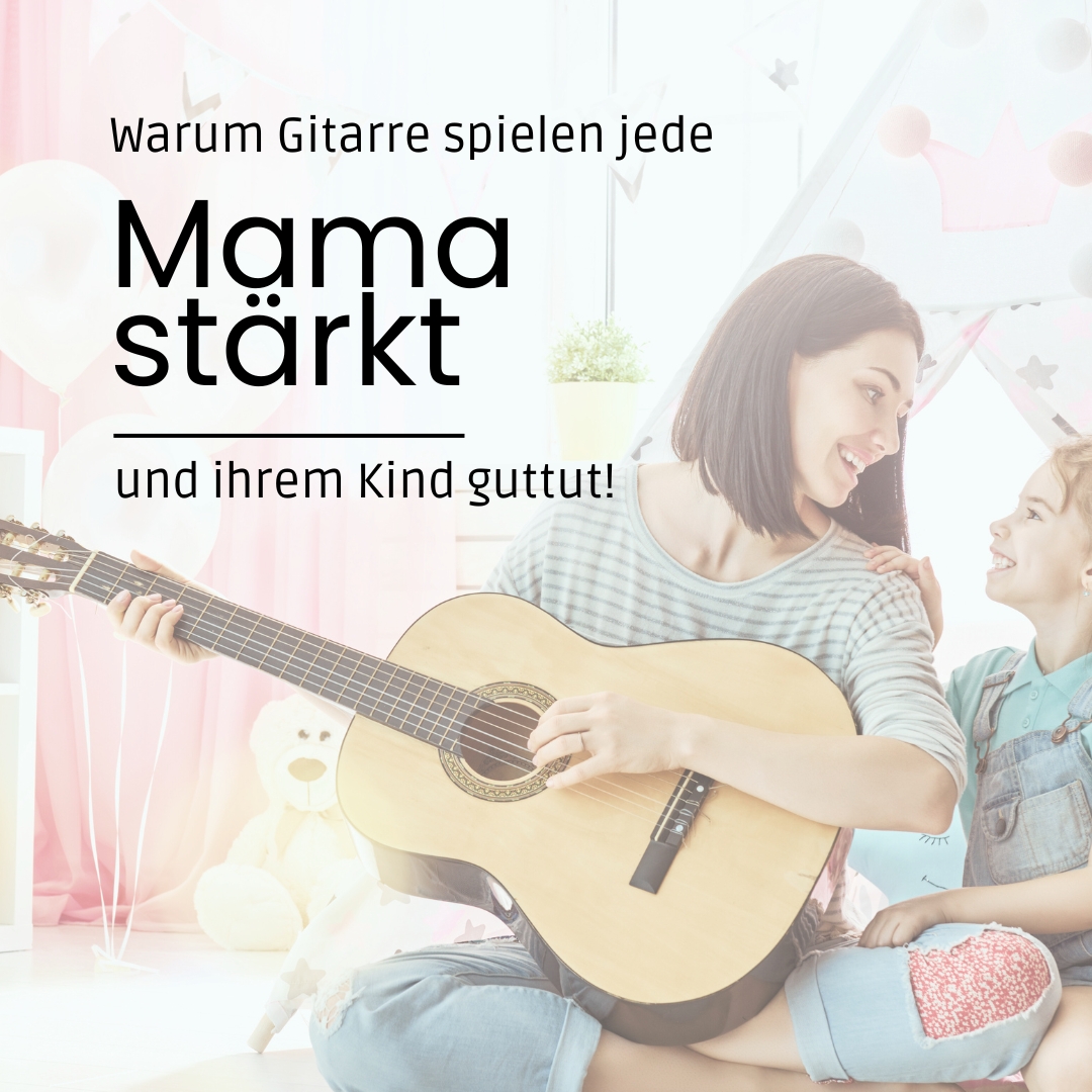 Warum Gitarre spielen jede Mama stärkt - und ihrem Kind guttut
