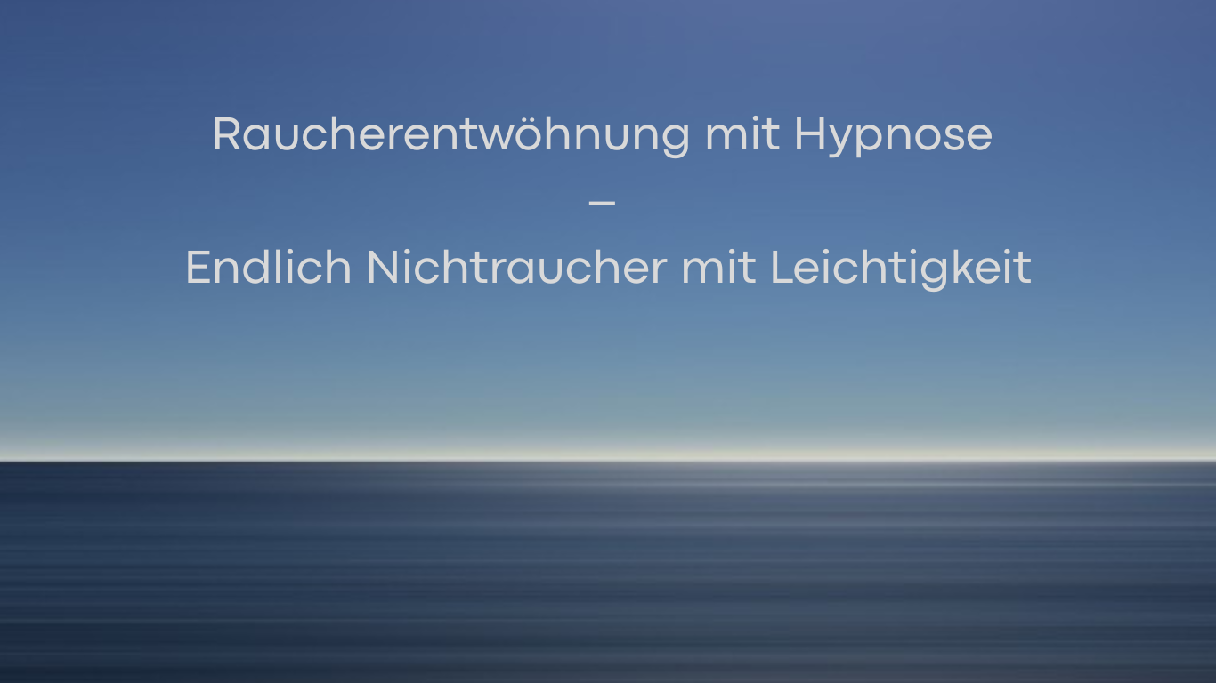 Raucherentwöhnung mit Hypnose – Endlich Nichtraucher mit Leichtigkeit