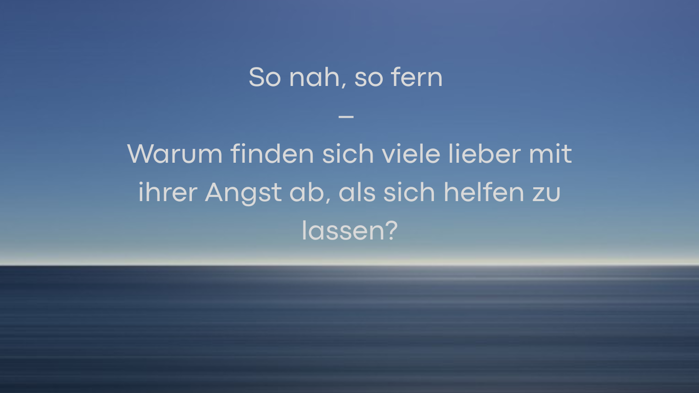 So nah, so fern – Warum finden sich viele lieber mit ihrer Angst ab, als sich helfen zu lassen?