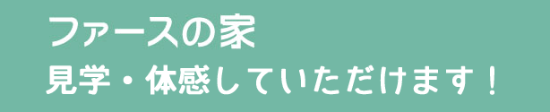 ファースの家を体感していただけます。一見の価値あり！