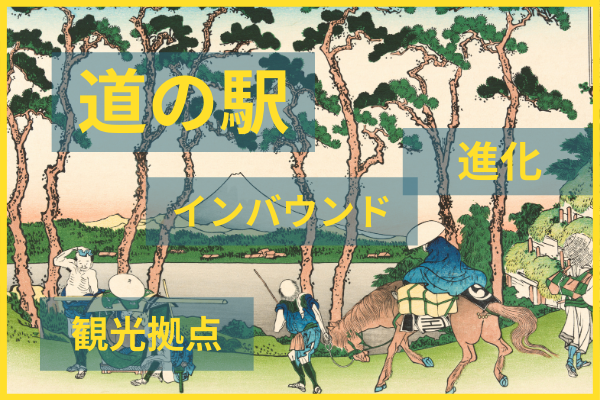 開始から30年！単なる休憩所ではなくなった道の駅の進化とインバウンド回復期の役割