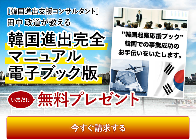 韓国進出支援コンサルタントの田中政道が教える「韓国進出完全マニュアル電子ブック版」をいまだけ無料プレゼント、お求めの方はお問い合わせください。