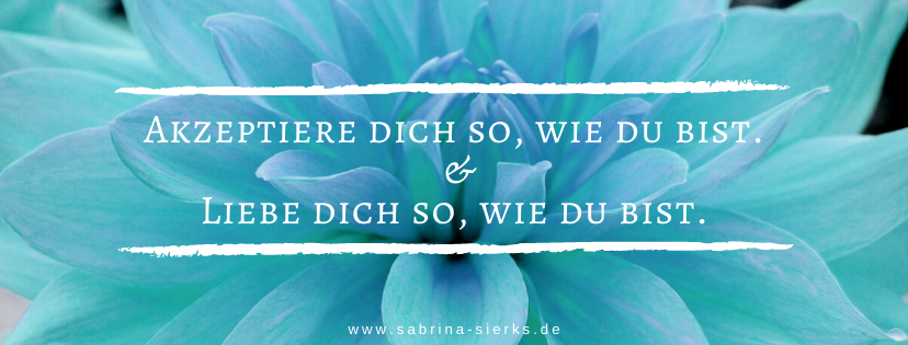 Akzeptiere dich so, wie du bist. & Liebe dich so, wie du bist. - Sabrina Sierks, Selbstliebe-Coach aus Mönchengladbach, NRW