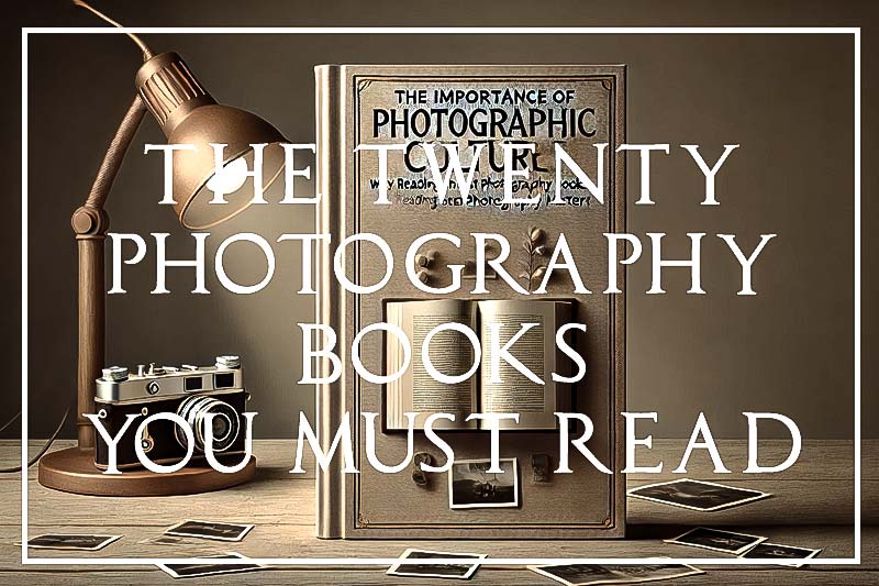 The Twenty Photography Books you Must Read: Why Reading the Best Photography Books Matters