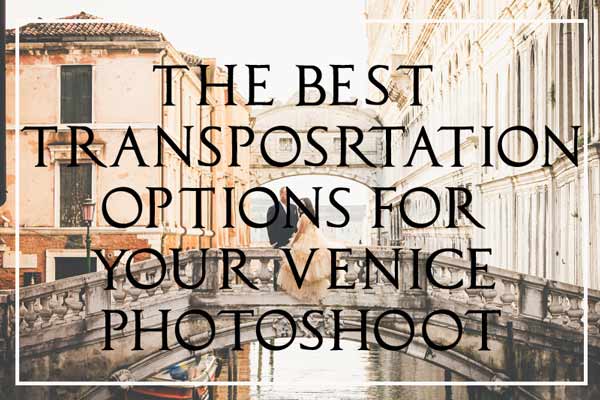 The Best Transportation Options for Your Venice Photoshoot