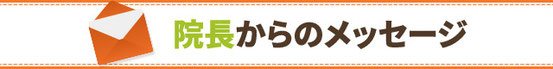 院長からのメッセージ