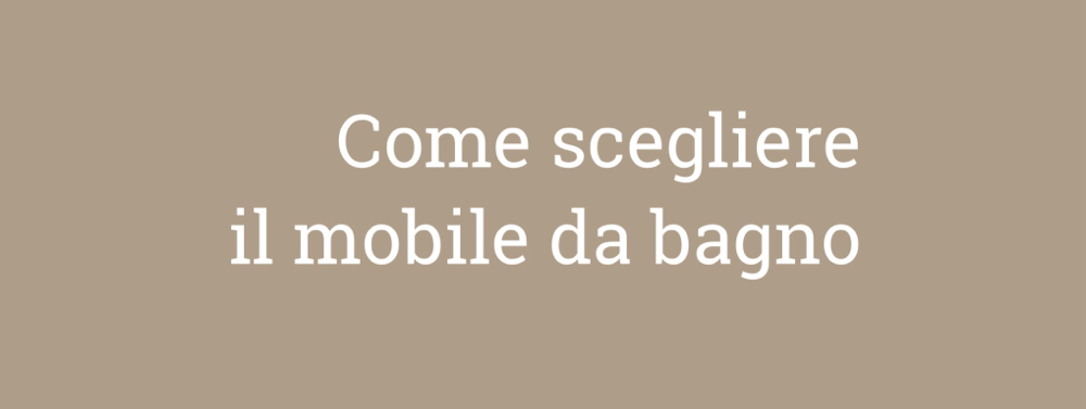 COME SCEGLIERE IL MOBILE DA BAGNO