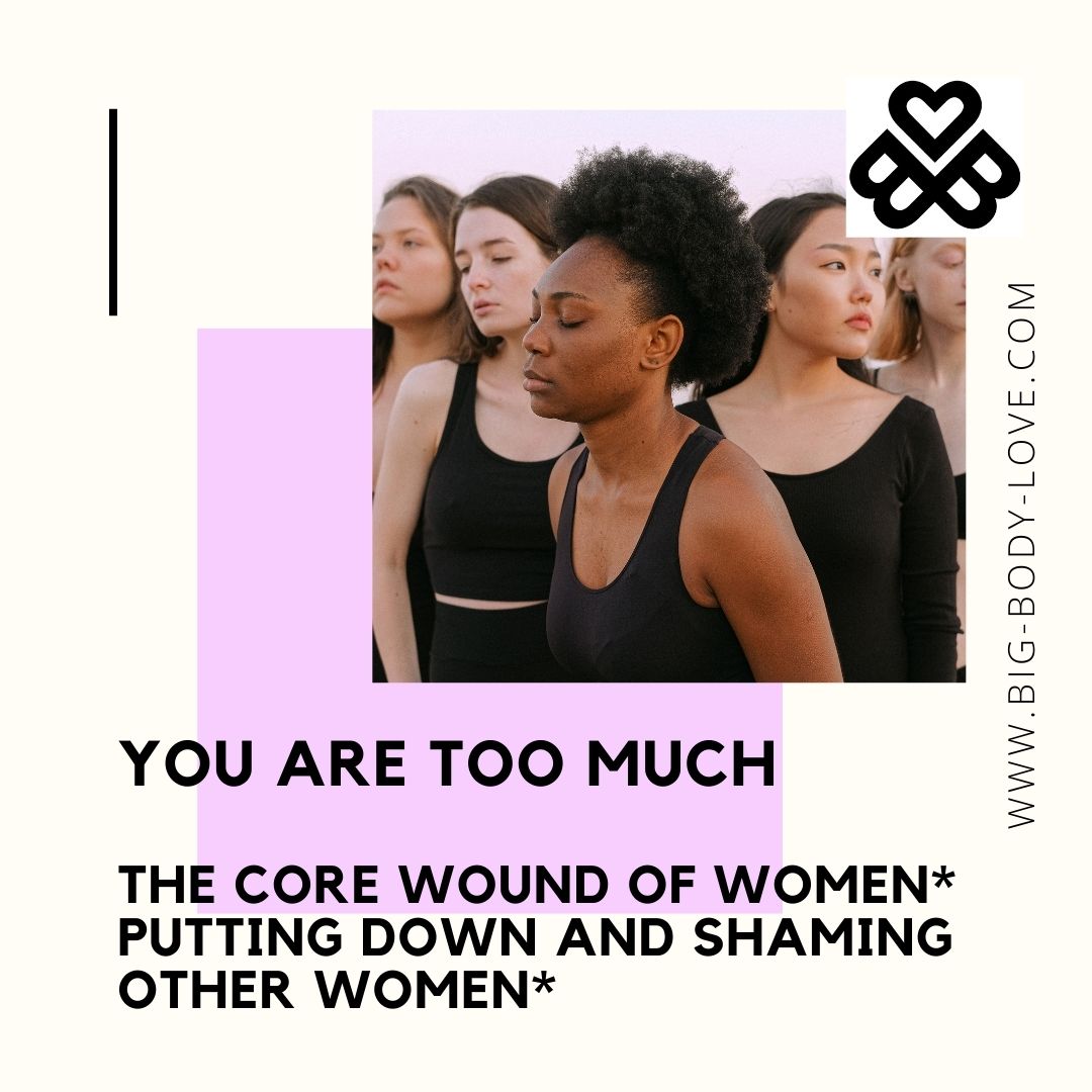 You are too much - the core wound of women* putting down and shaming other women*