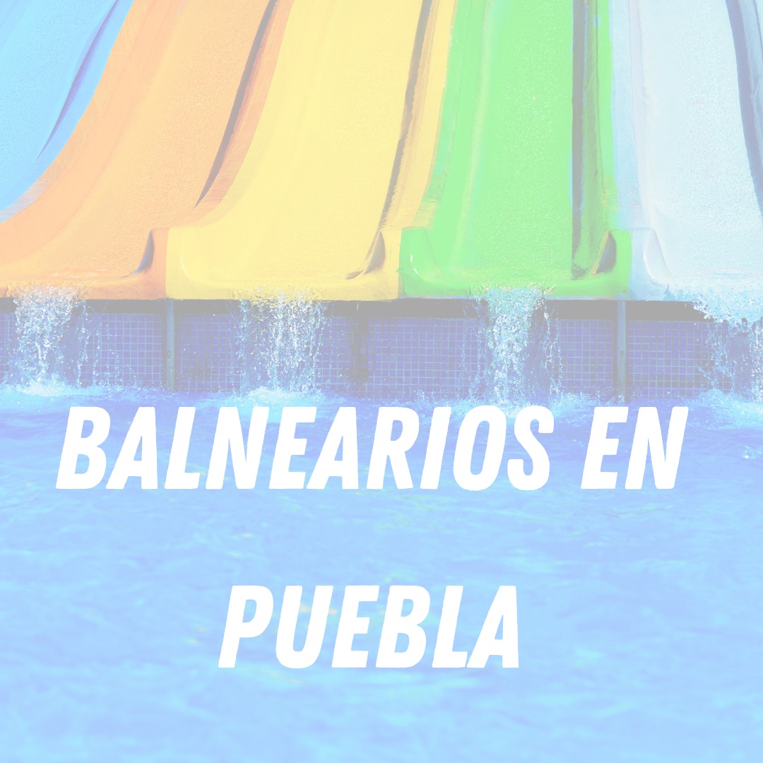 Balnearios en Puebla 2023