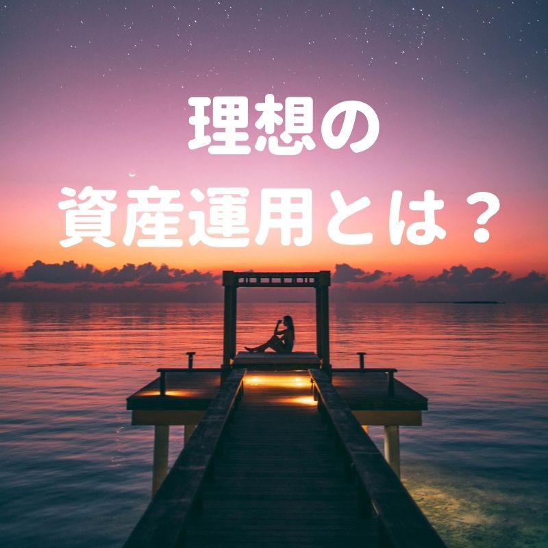 理想の資産運用とは何か？