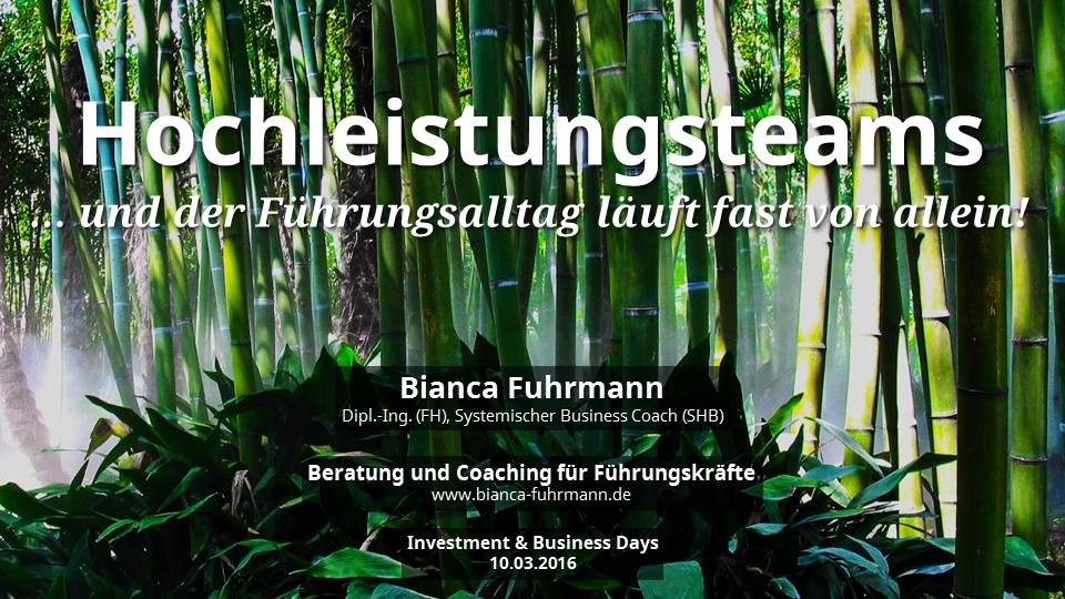 Vortrag: "Hochleistungsteams ... und der Führungsalltag läuft fast von allein!" von Bianca Fuhrmann, Investment & Business Days 2016
