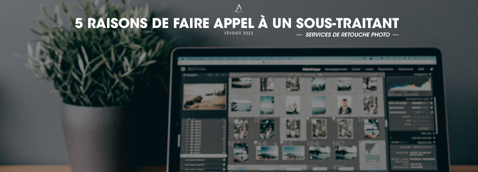 5 raisons de faire appel à un sous-traitant en retouche photo