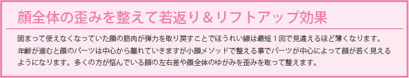 顔全体の歪みを整えて若返り＆リフトアップ効果を表示する／小顔矯正