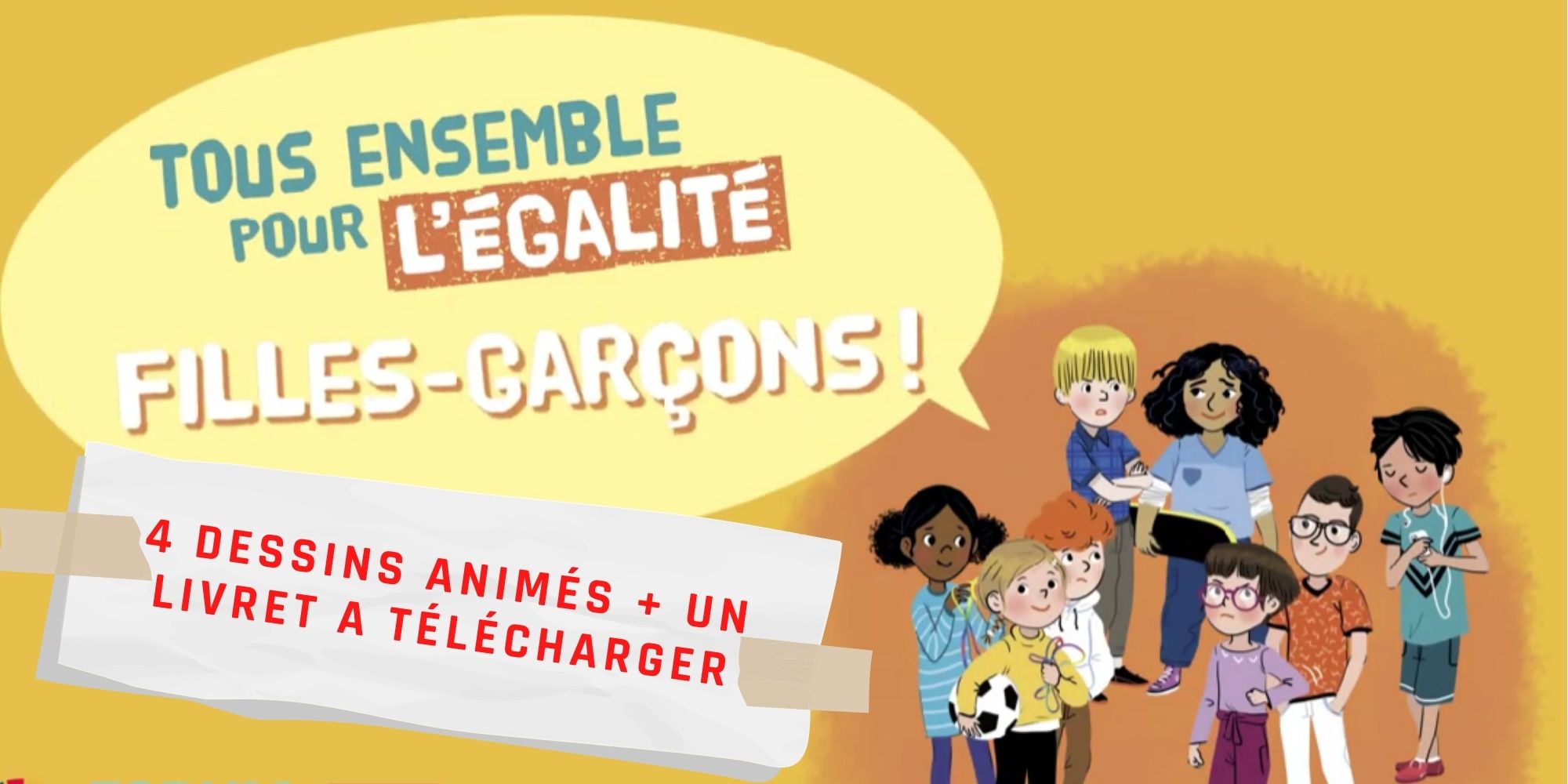 Egalité FILLES/GARCONS: 4 dessins animés + un livret à télécharger pour animer un atelier de réflexion (5 à 13 ans)