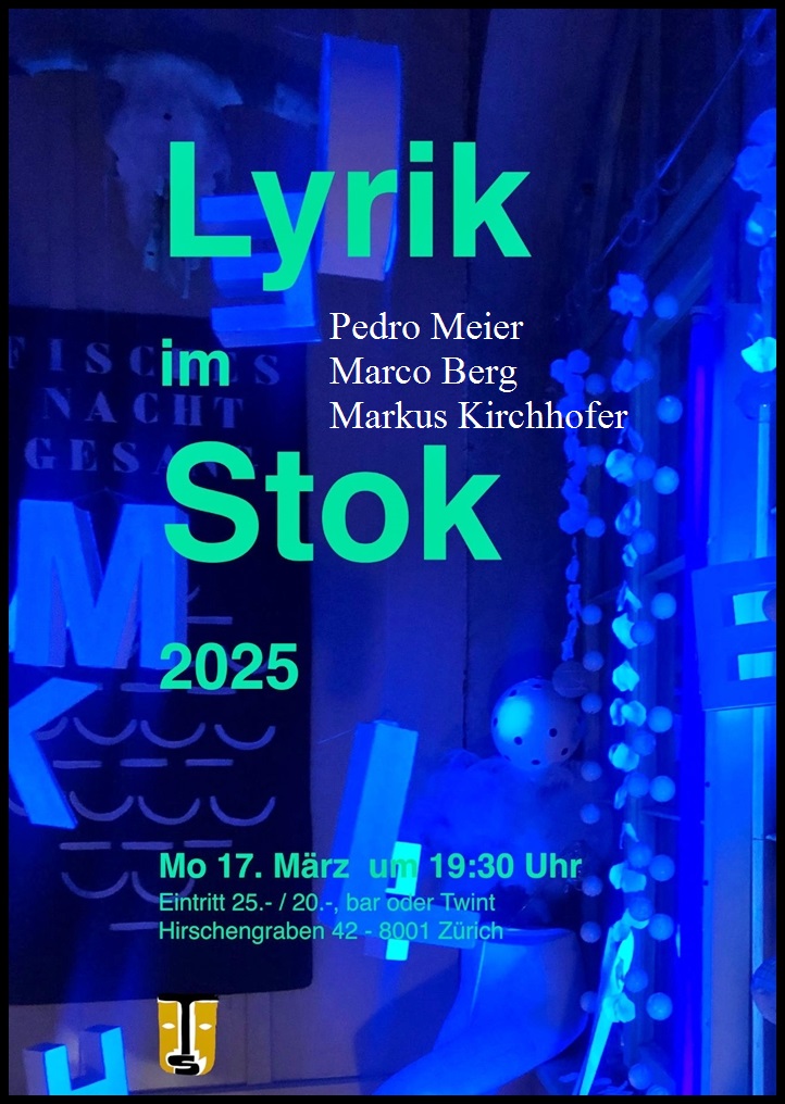 Pedro Meier Lyriklesung – Theater Stok, Hirschengraben 42, Zürich, Montag 17. März 2025 um 19.30 Uhr. Lesung im Rahmen der Veranstaltung "Lyrik im Stok". Es lesen: Pedro Meier, Marco Berg und Markus Kirchhofer – Moderation Christina Steybe – Autorenlesung