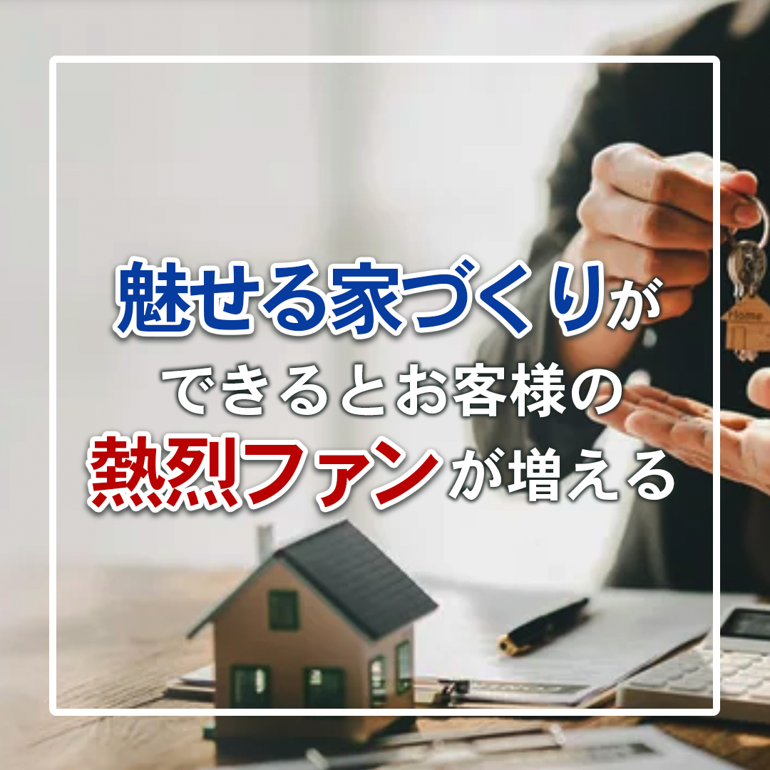 魅せる家づくりができるとお客様の熱烈ファンが増える