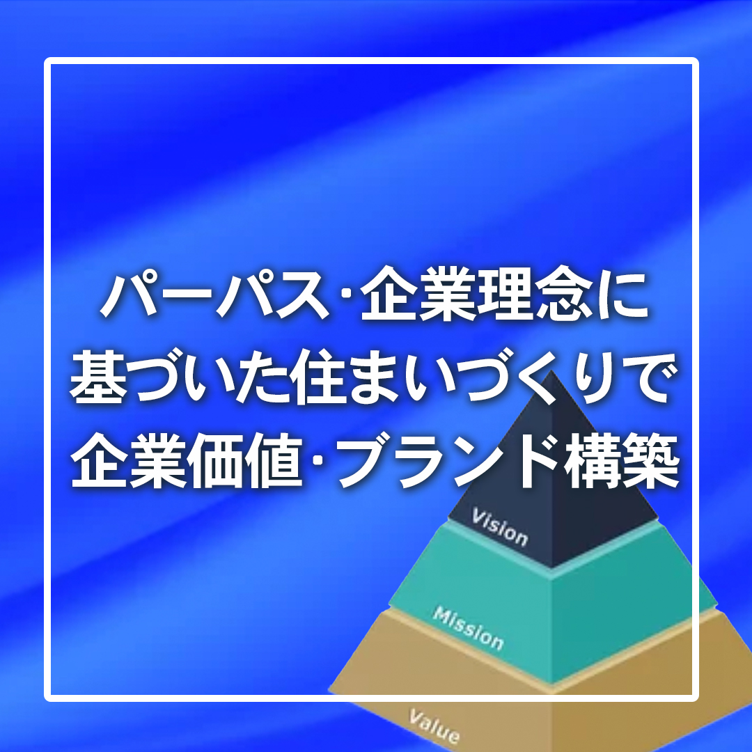 パーパス・企業理念に基づいた住まいづくりで企業価値・ブランド構築