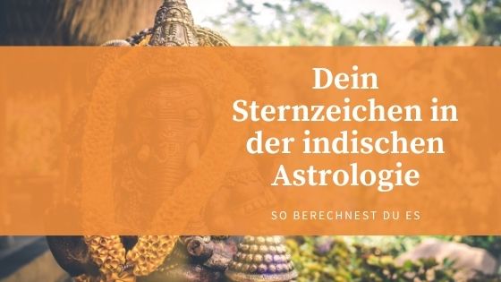 Was ist mein Sternzeichen in der indischen / vedischen Astrologie?